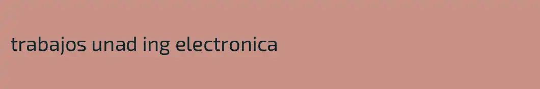 trabajos unad ing electronica